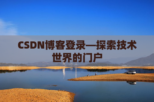 CSDN博客登录—探索技术世界的门户 CSDN博客登录—探索技术世界的门户